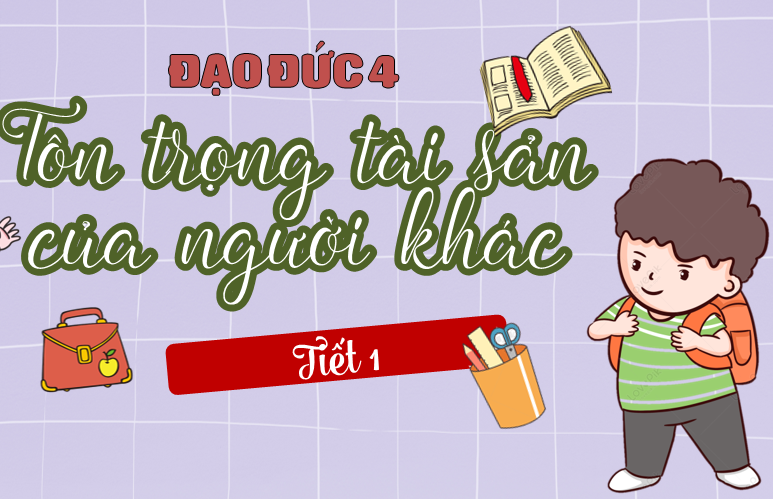 Đạo đức lớp 4: Tôn trọng tài sản của người khác (Tiết 1)